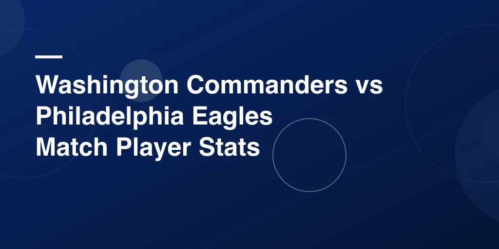 Washington Commanders vs Philadelphia Eagles Match Player Stats